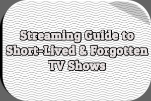 Link to Streaming Guide to Short-Lived & Forgotten TV Shows