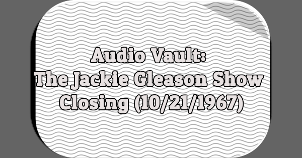 Audio Vault: The Jackie Gleason Show Closing (10/21/1967)