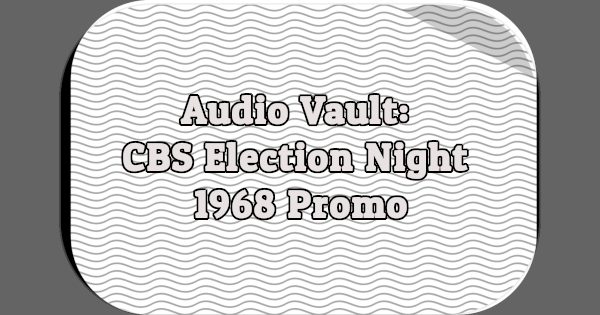 Audio Vault: CBS Election Night 1968 Promo