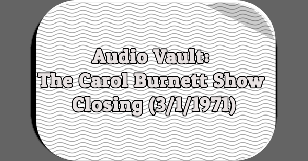 Audio Vault: The Carol Burnett Show Closing (3/1/1971)