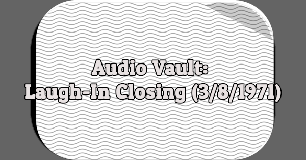Audio Vault: Laugh-In Closing (3/8/1971)