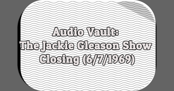 Audio Vault: The Jackie Gleason Show Closing (6/7/1969)