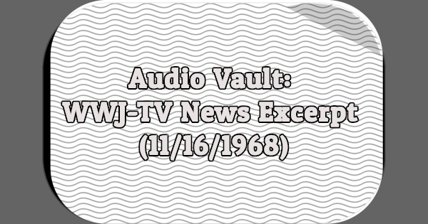 Audio Vault: WWJ-TV News Excerpt (11/16/1968)