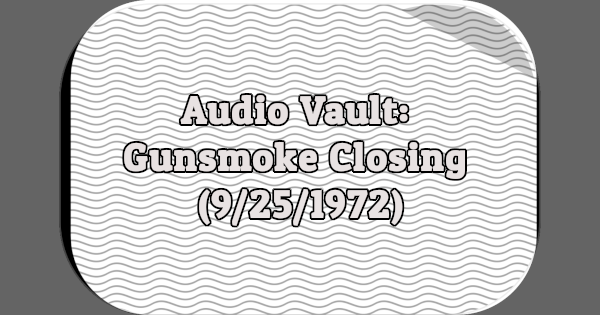 Audio Vault: Gunsmoke Closing (9/25/1972)