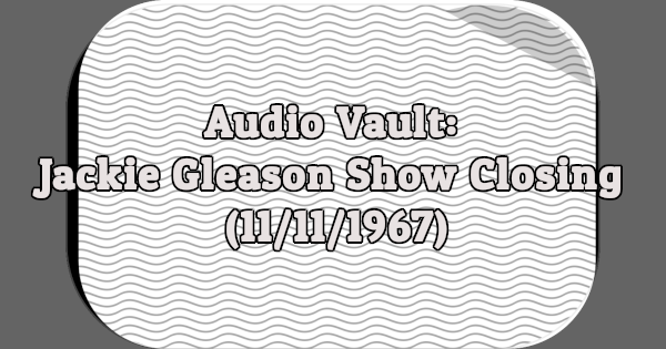 Audio Vault: Jackie Gleason Show Closing (11/11/1967)