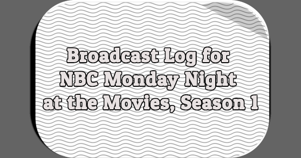 Broadcast Log for NBC Monday Night at the Movies, Season 1