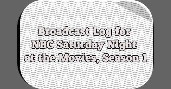 Broadcast Log for NBC Saturday Night at the Movies, Season 1