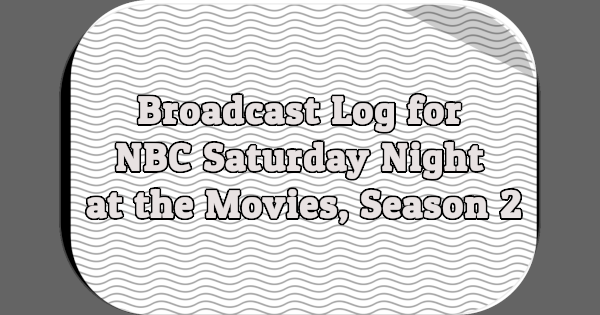 Broadcast Log for NBC Saturday Night at the Movies, Season 2