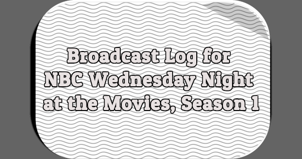Broadcast Log for NBC Wednesday Night at the Movies, Season 1