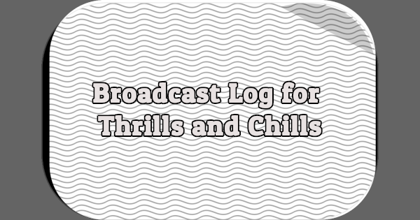 Broadcast Log for Thrills and Chills