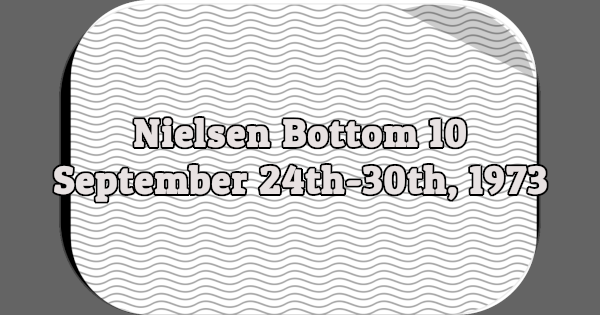 Nielsen Bottom 10, September 24th-30th, 1973