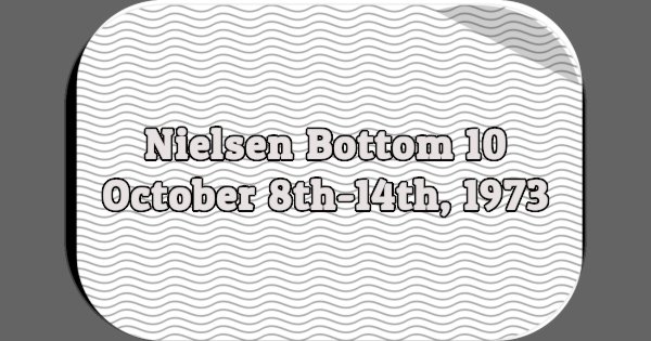 Nielsen Bottom 10, October 8th-14th, 1973