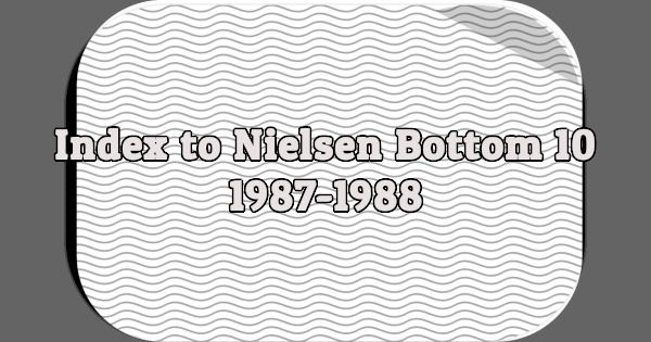 Index to Nielsen Bottom 10: 1987-1988