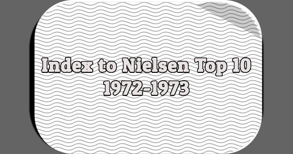 Index to Nielsen Top 10: 1972-1973