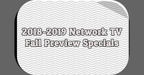 A look at network fall preview specials for the 2018-2019 TV season.