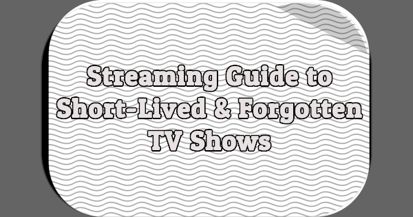 Check out my streaming guide to short-lived and forgotten TV shows.