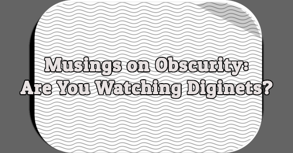 Musings on Obscurity: Are You Watching Diginets?
