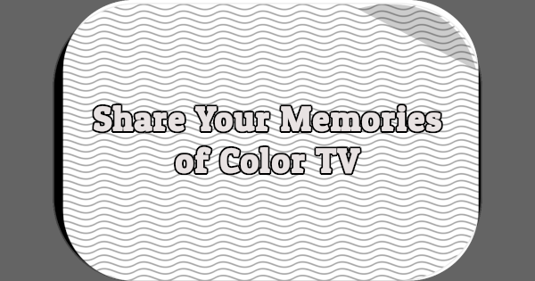 Share Your Memories of Color TV