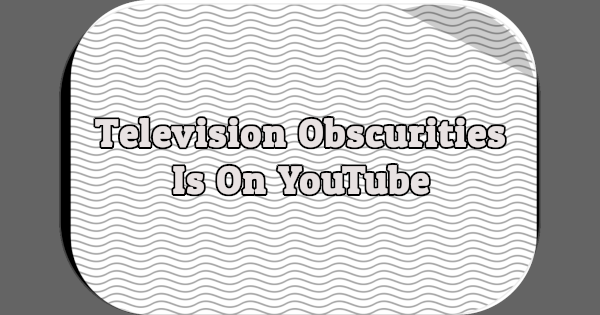 Television Obscurities on YouTube