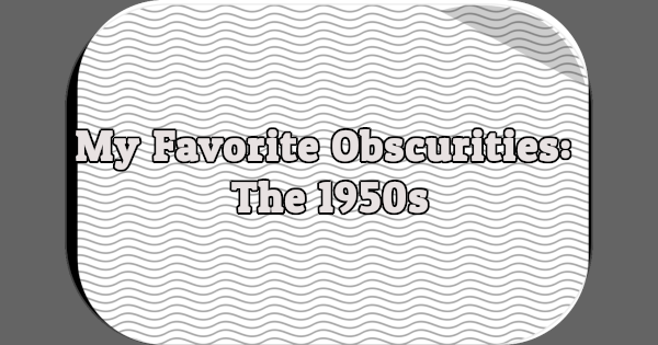 My Favorite Obscurities: The 1950s