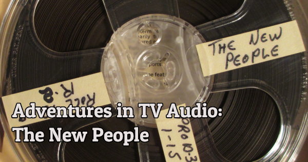 Adventures in TV Audio: The New People