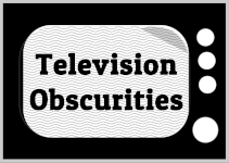 Welcome to Television Obscurities