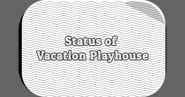 Status of Vacation Playhouse